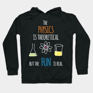 'The Physics Is Theoretical But The Fun Is Real' Science Gift Hoodie